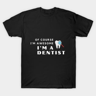 Of Course I'm Awesome, I'm A Dentist T-Shirt